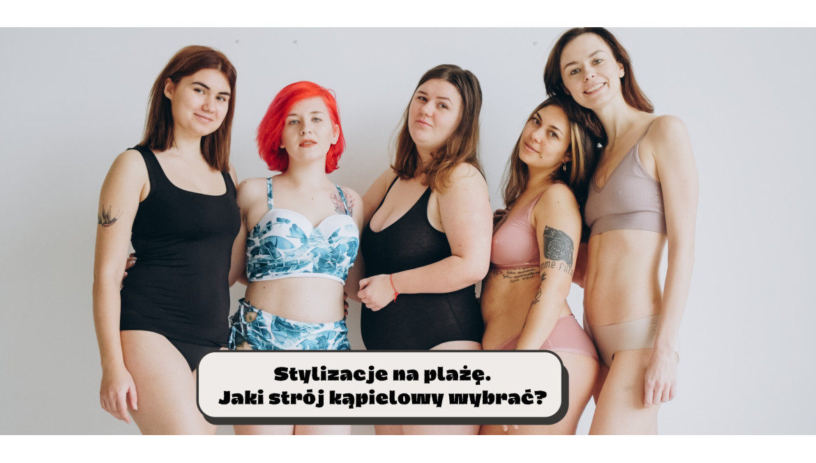 Stylizacje na plażę – jaki strój kąpielowy wybrać?